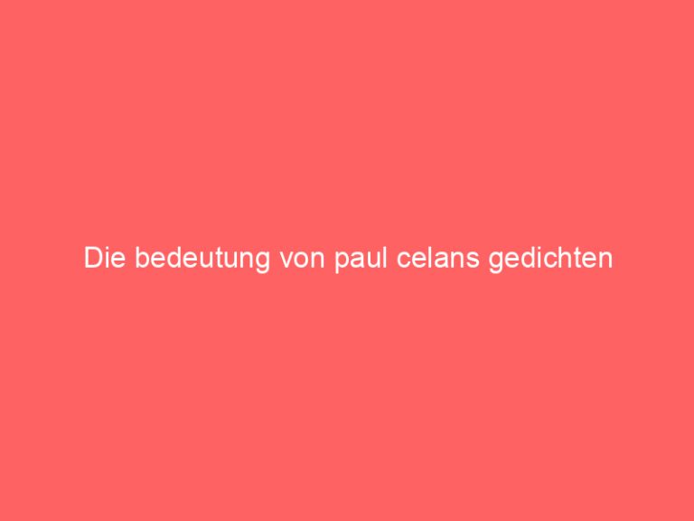 Die bedeutung von paul celans gedichten