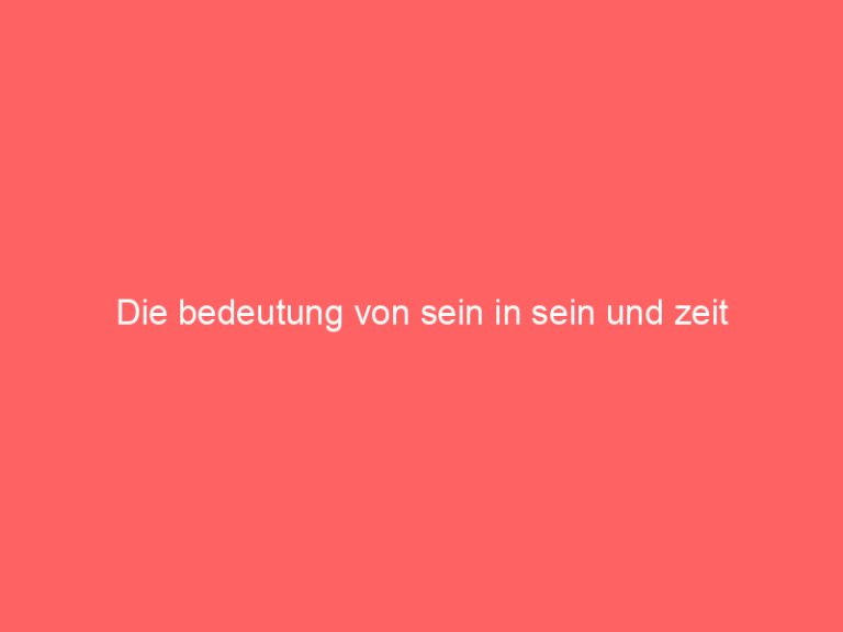 Die bedeutung von sein in sein und zeit