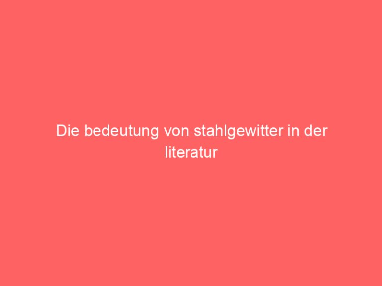 Die bedeutung von stahlgewitter in der literatur