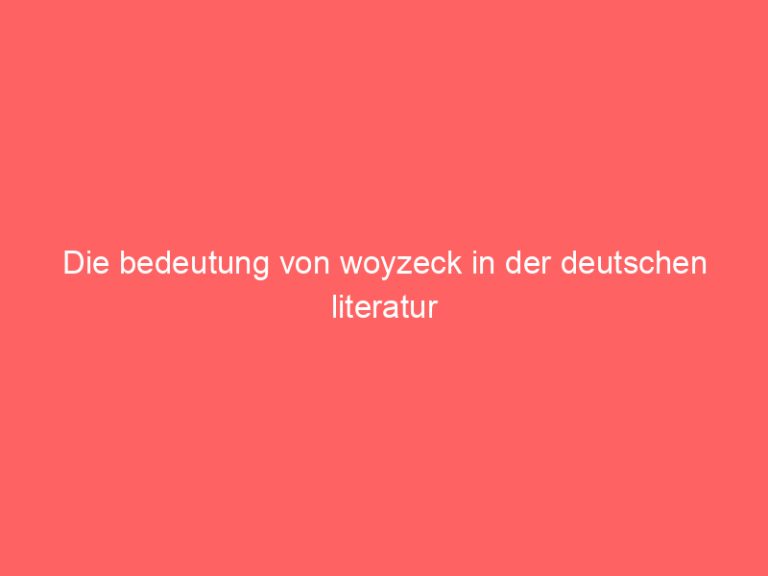 Die bedeutung von woyzeck in der deutschen literatur