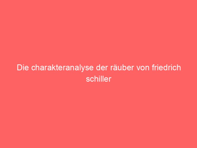 Die charakteranalyse der räuber von friedrich schiller