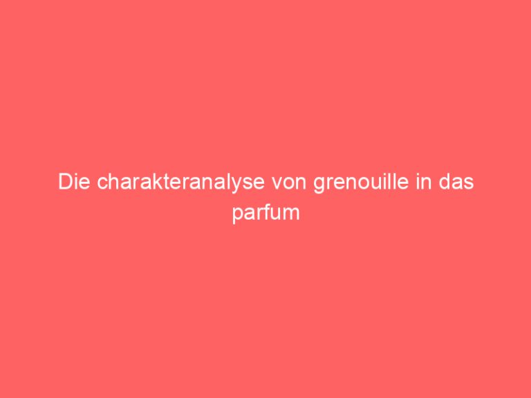 Die charakteranalyse von grenouille in das parfum