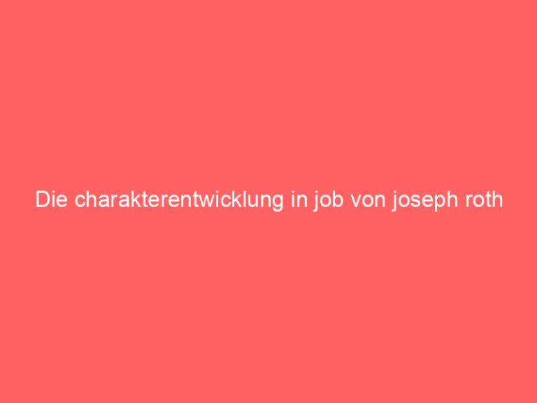 Die charakterentwicklung in job von joseph roth