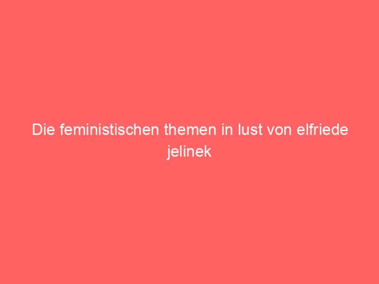 Die feministischen themen in lust von elfriede jelinek