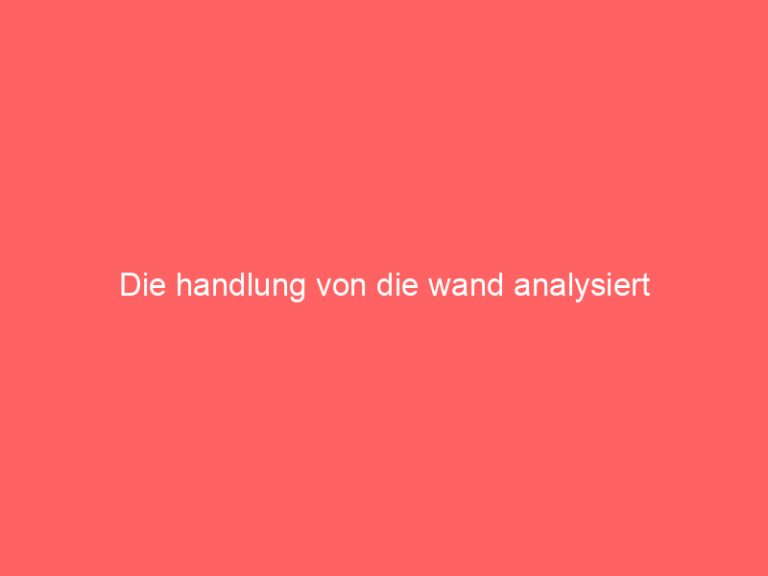 Die handlung von die wand analysiert