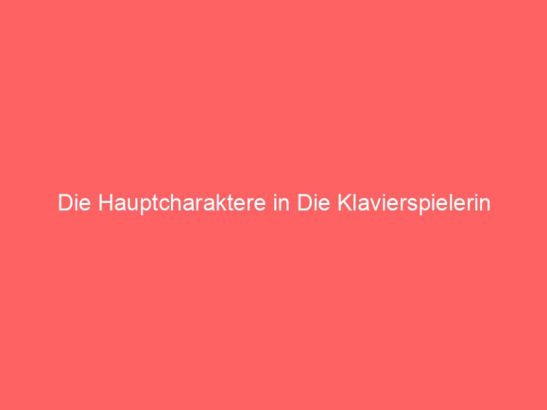 Die Hauptcharaktere in Die Klavierspielerin