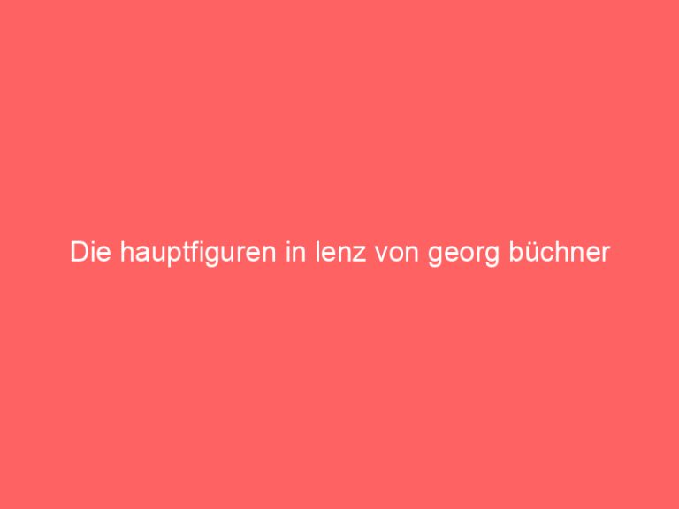 Die hauptfiguren in lenz von georg büchner