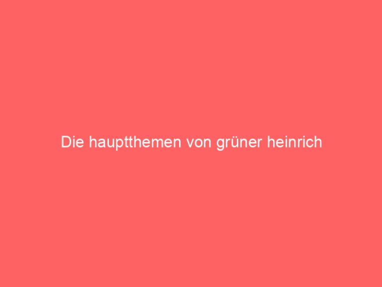 Die hauptthemen von grüner heinrich