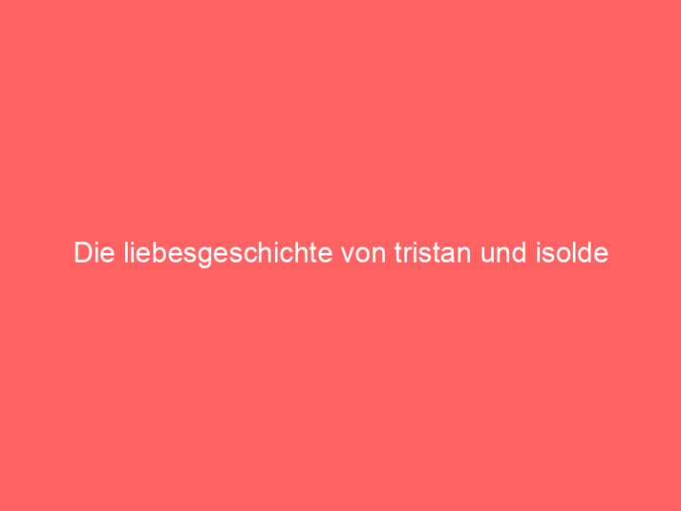 Die liebesgeschichte von tristan und isolde