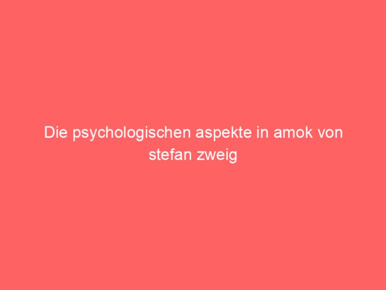 Die psychologischen aspekte in amok von stefan zweig