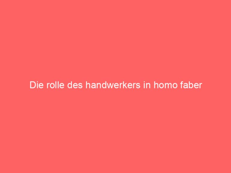 Die rolle des handwerkers in homo faber