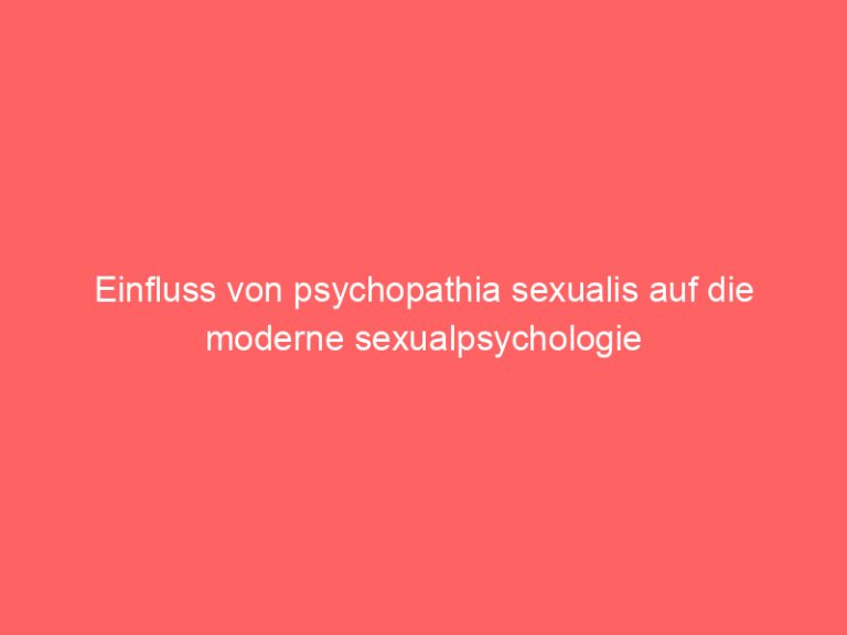 Einfluss von psychopathia sexualis auf die moderne sexualpsychologie