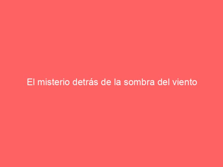 El misterio detrás de la sombra del viento