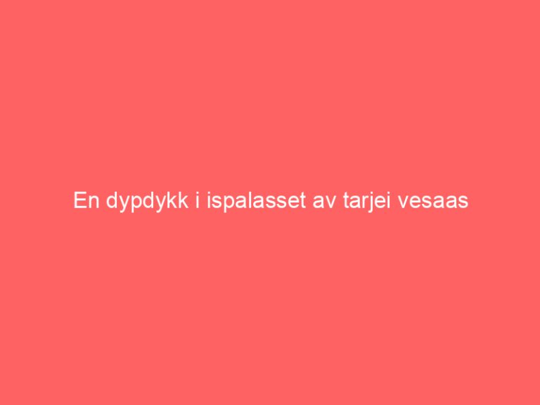 En dypdykk i ispalasset av tarjei vesaas