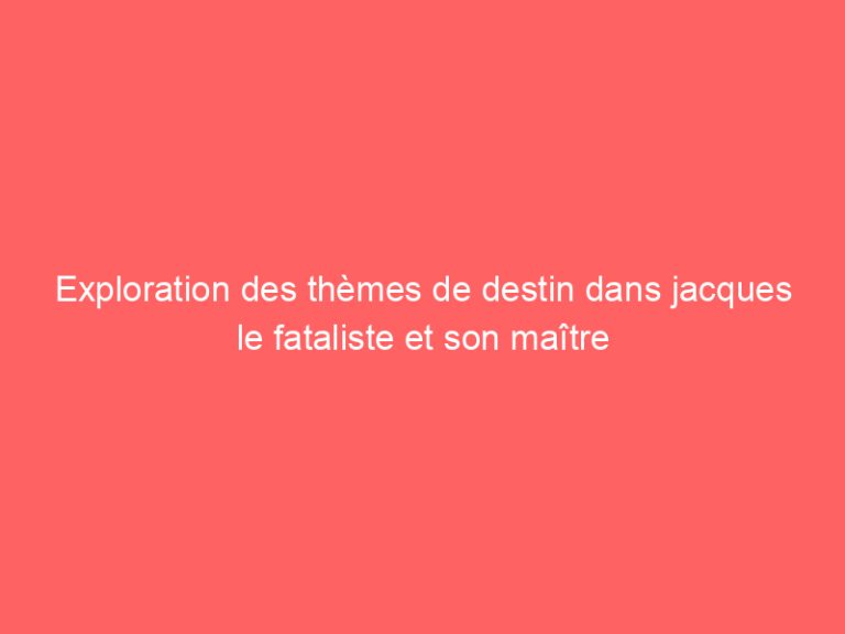 Exploration des thèmes de destin dans jacques le fataliste et son maître