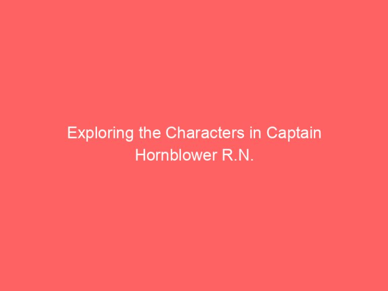 Exploring the Characters in Captain Hornblower R.N.