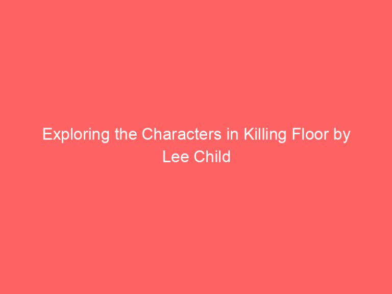 Exploring the Characters in Killing Floor by Lee Child