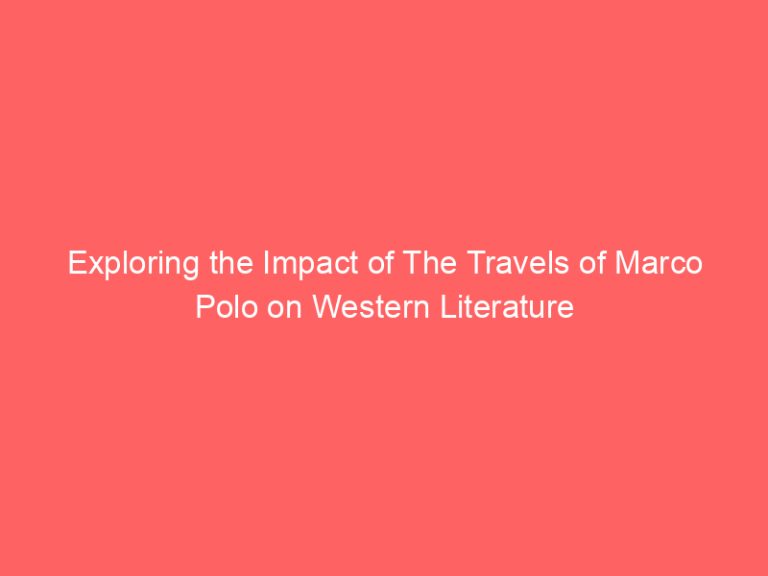 Exploring the Impact of The Travels of Marco Polo on Western Literature