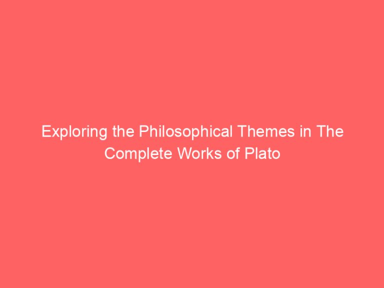 Exploring the Philosophical Themes in The Complete Works of Plato