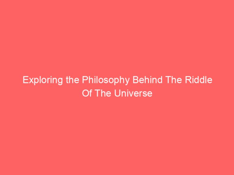 Exploring the Philosophy Behind The Riddle Of The Universe