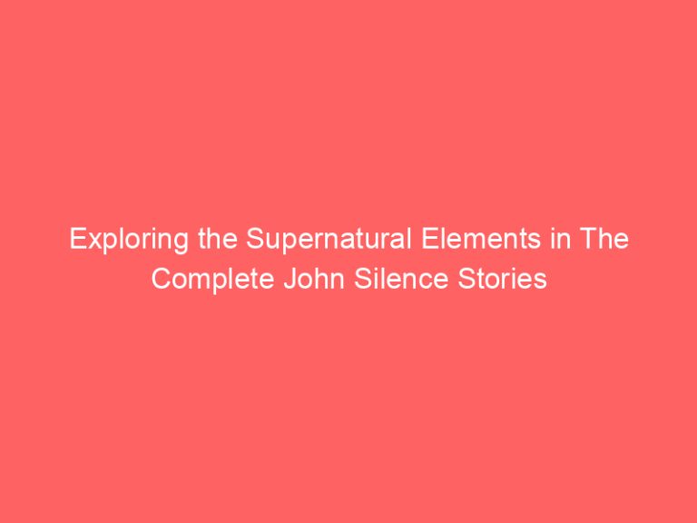 Exploring the Supernatural Elements in The Complete John Silence Stories