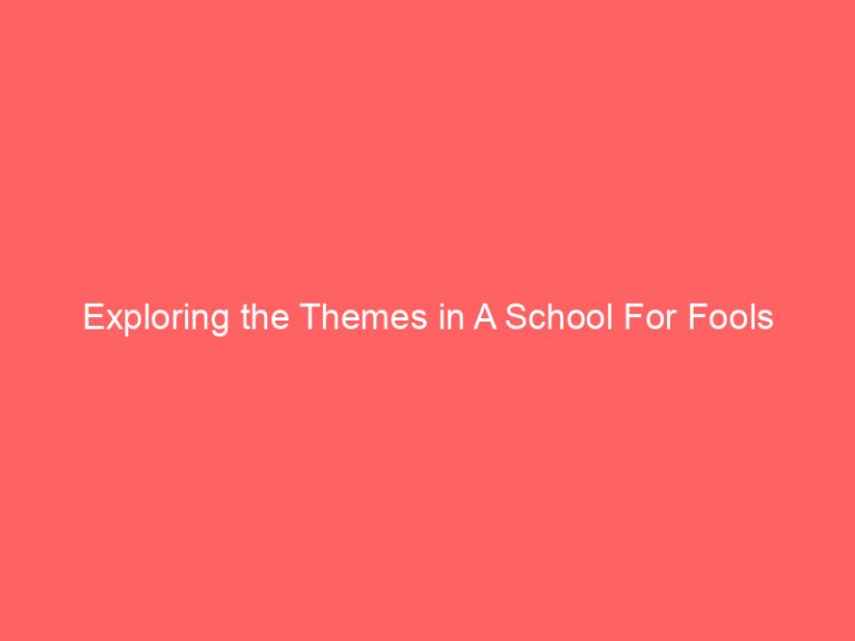 Exploring the Themes in A School For Fools