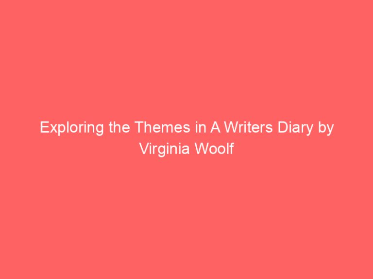 Exploring the Themes in A Writers Diary by Virginia Woolf