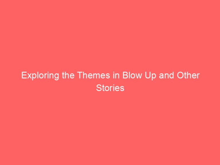 Exploring the Themes in Blow Up and Other Stories