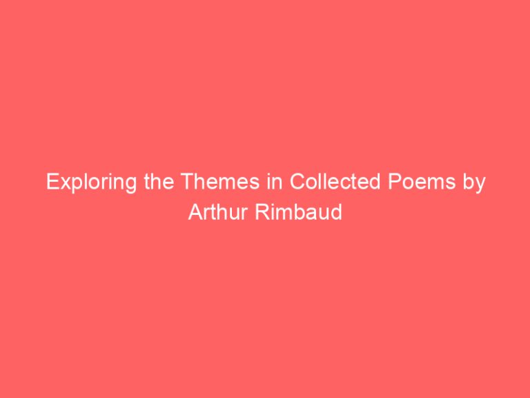 Exploring the Themes in Collected Poems by Arthur Rimbaud