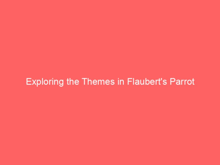 Exploring the Themes in Flaubert’s Parrot