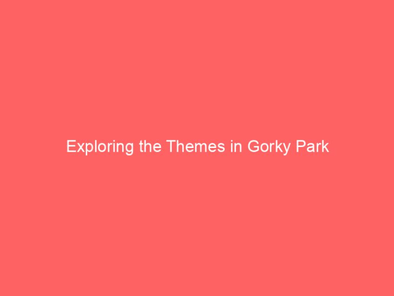 Exploring the Themes in Gorky Park