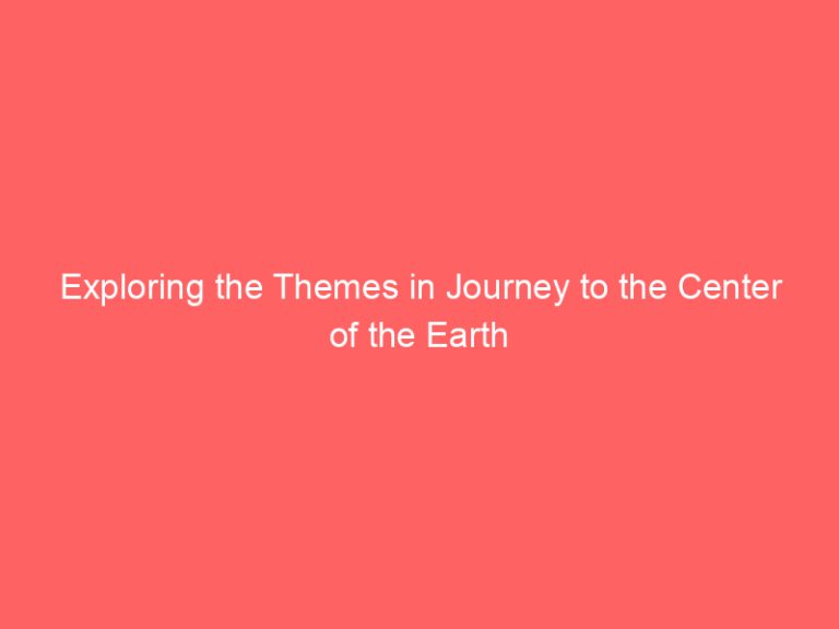Exploring the Themes in Journey to the Center of the Earth