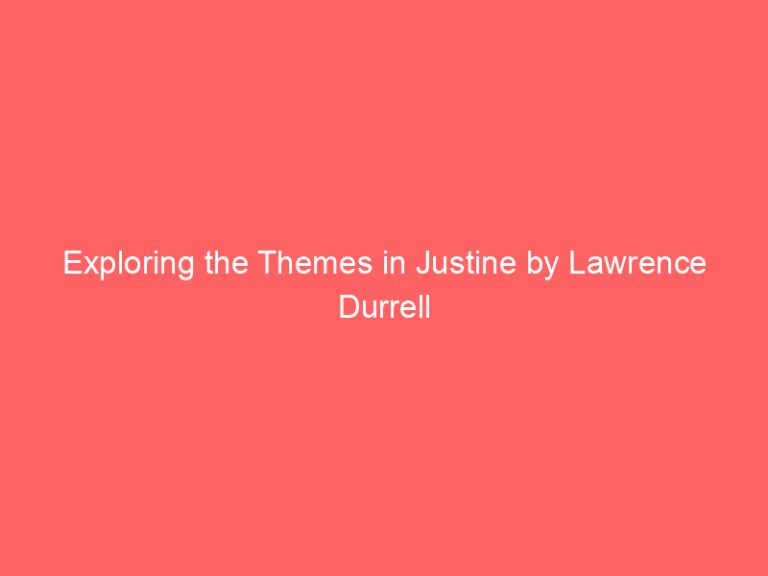 Exploring the Themes in Justine by Lawrence Durrell