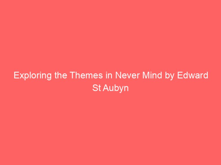 Exploring the Themes in Never Mind by Edward St Aubyn