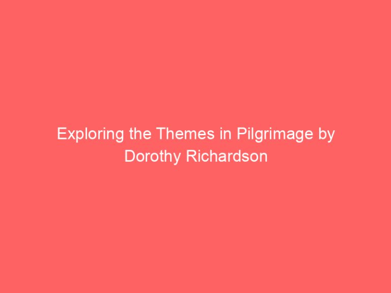 Exploring the Themes in Pilgrimage by Dorothy Richardson