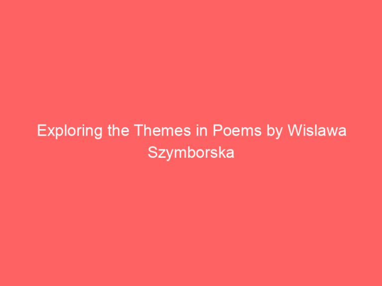 Exploring the Themes in Poems by Wislawa Szymborska