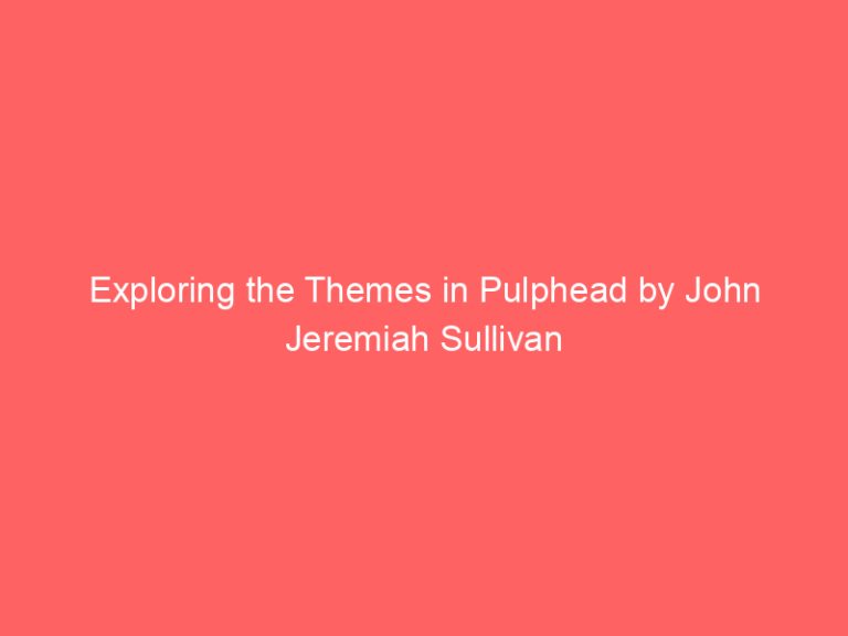 Exploring the Themes in Pulphead by John Jeremiah Sullivan