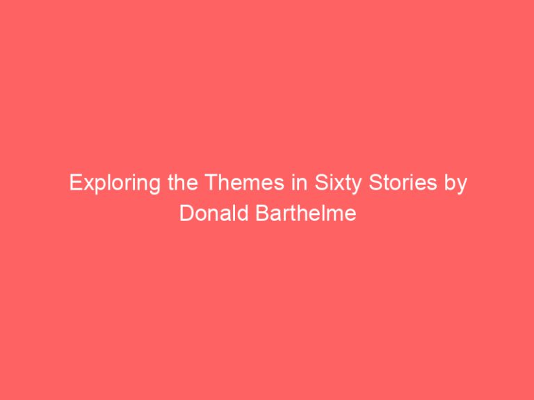 Exploring the Themes in Sixty Stories by Donald Barthelme