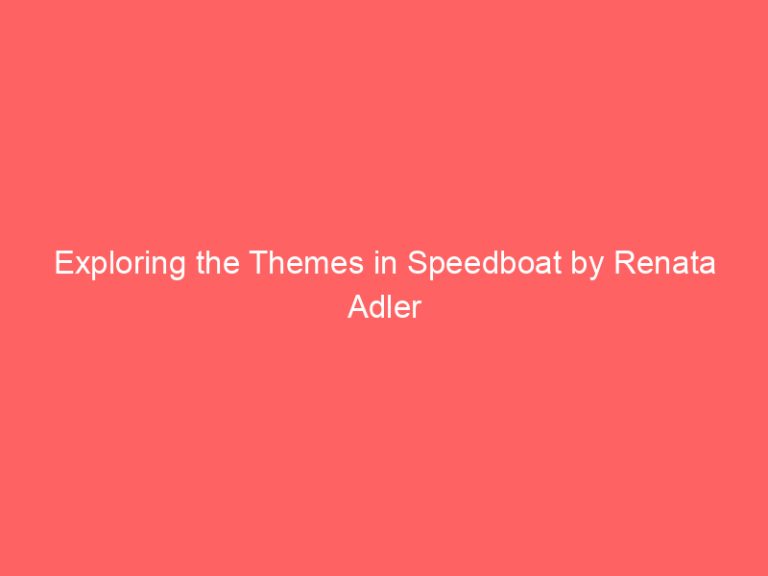 Exploring the Themes in Speedboat by Renata Adler
