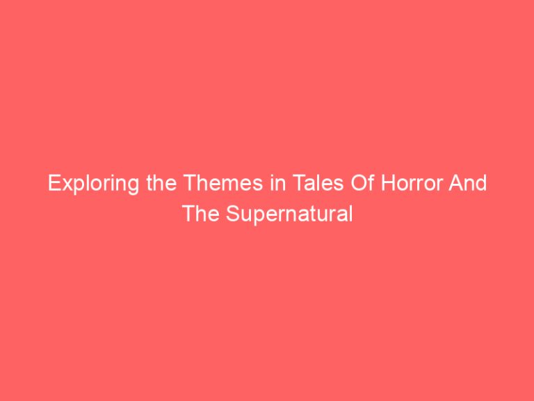Exploring the Themes in Tales Of Horror And The Supernatural