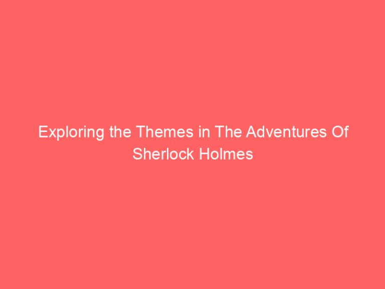 Exploring the Themes in The Adventures Of Sherlock Holmes
