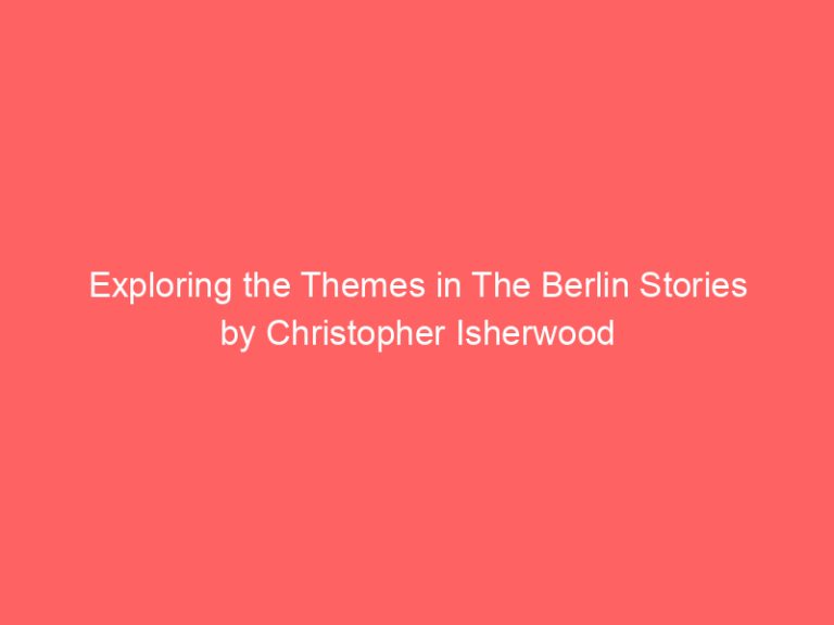 Exploring the Themes in The Berlin Stories by Christopher Isherwood