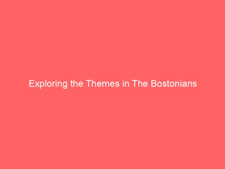 Exploring the Themes in The Bostonians
