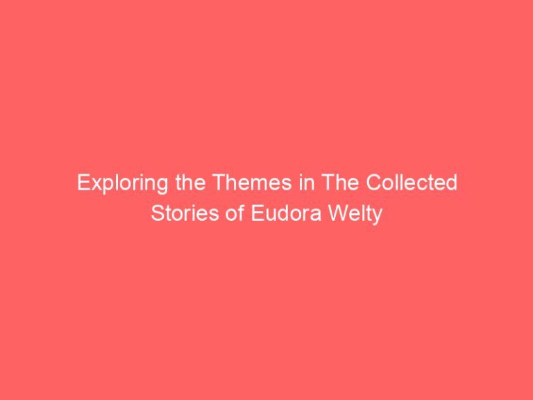 Exploring the Themes in The Collected Stories of Eudora Welty