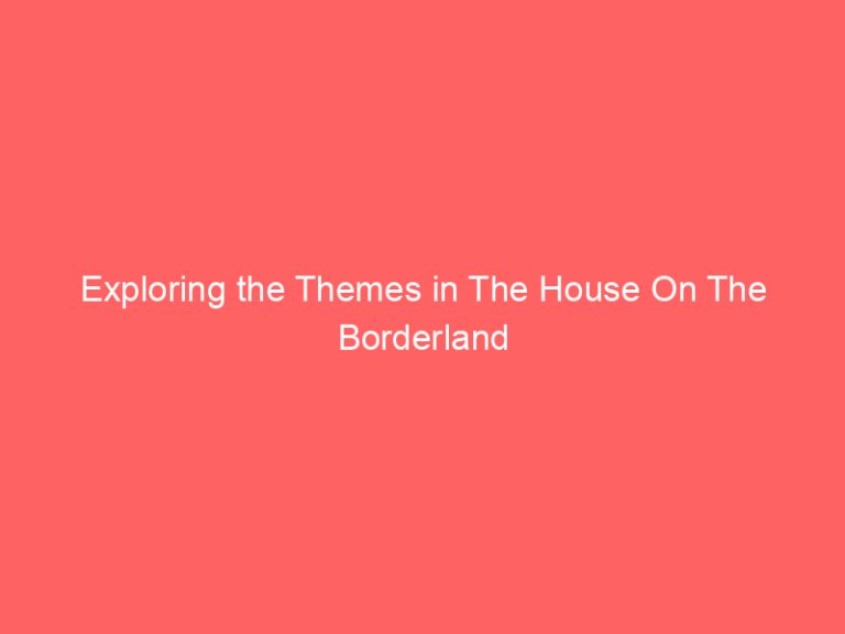 Exploring the Themes in The House On The Borderland