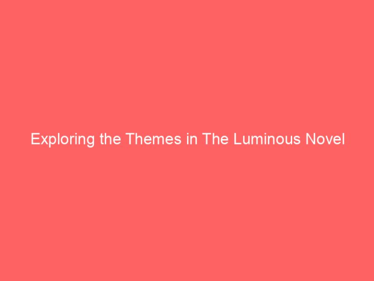 Exploring the Themes in The Luminous Novel