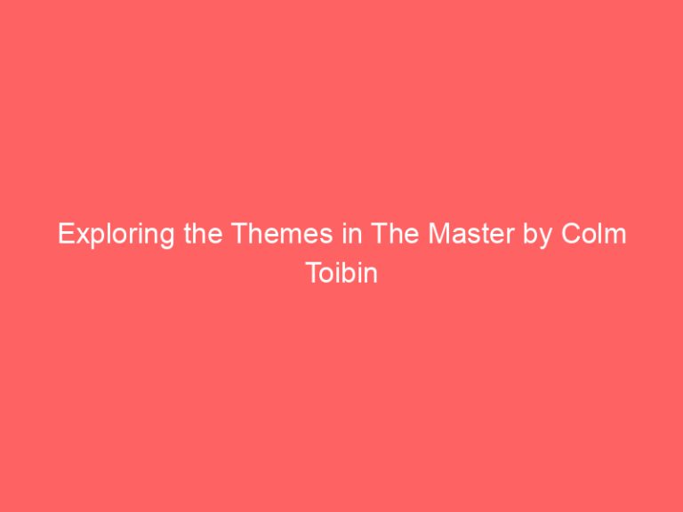 Exploring the Themes in The Master by Colm Toibin