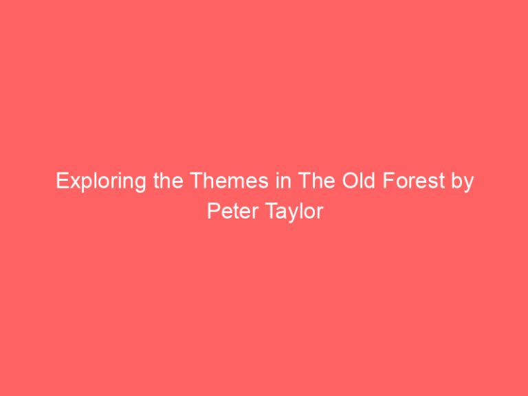 Exploring the Themes in The Old Forest by Peter Taylor