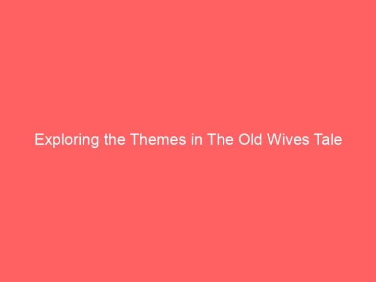 Exploring the Themes in The Old Wives Tale