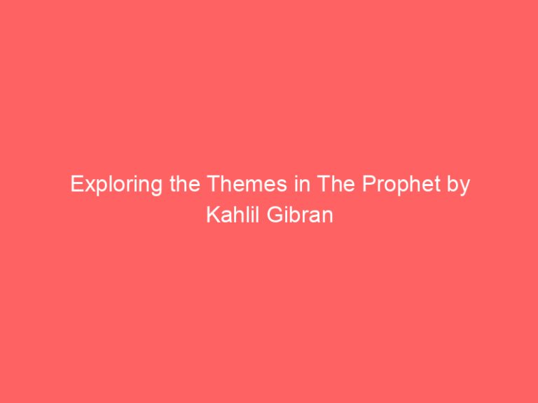 Exploring the Themes in The Prophet by Kahlil Gibran